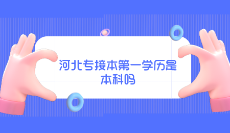 河北专接本第一学历是本科吗.png